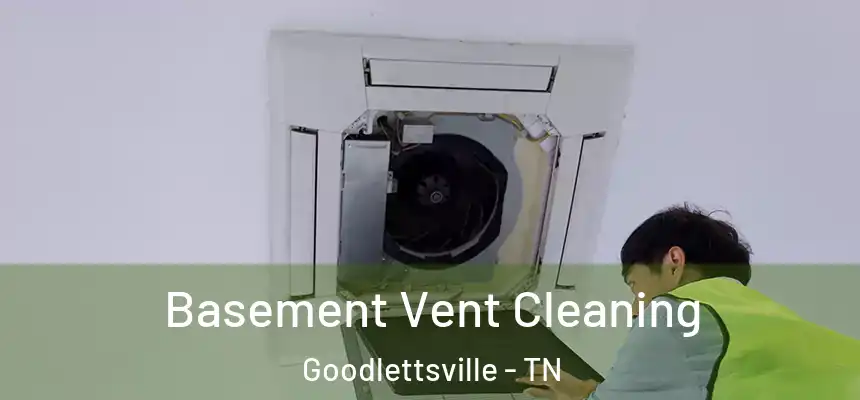  Basement Vent Cleaning Goodlettsville - TN