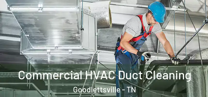 Commercial HVAC Duct Cleaning Goodlettsville - TN