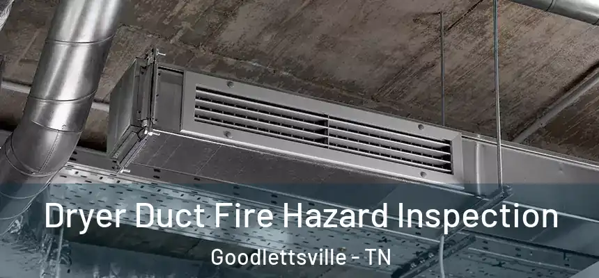  Dryer Duct Fire Hazard Inspection Goodlettsville - TN