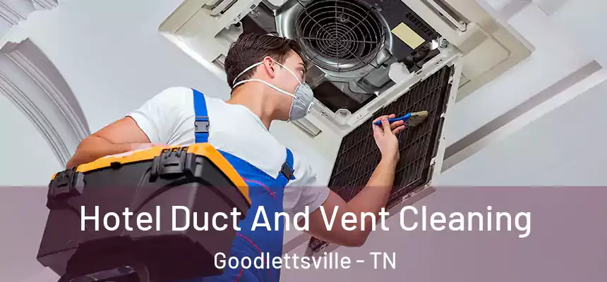  Hotel Duct And Vent Cleaning Goodlettsville - TN