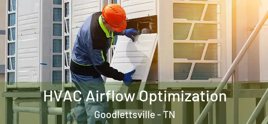  HVAC Airflow Optimization Goodlettsville - TN