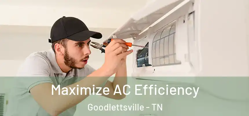  Maximize AC Efficiency Goodlettsville - TN