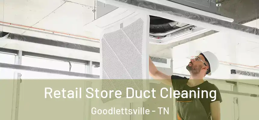 Retail Store Duct Cleaning Goodlettsville - TN