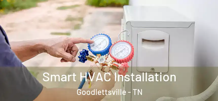  Smart HVAC Installation Goodlettsville - TN