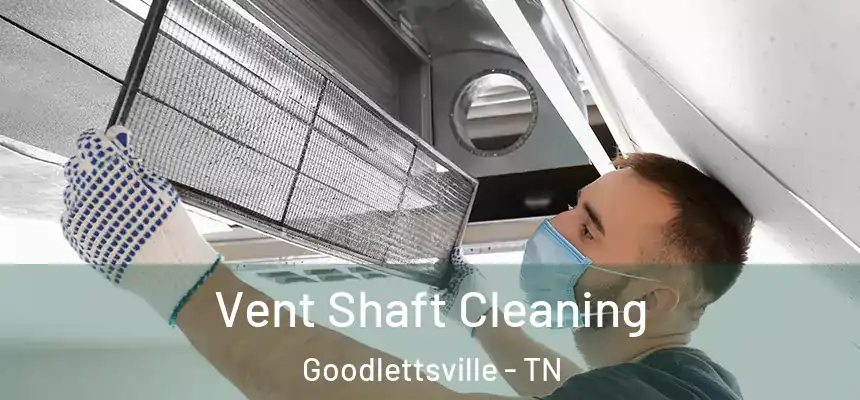 Vent Shaft Cleaning Goodlettsville - TN