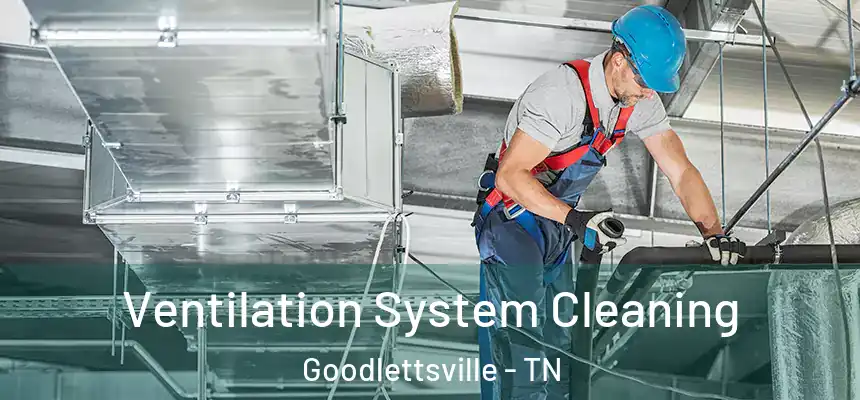  Ventilation System Cleaning Goodlettsville - TN